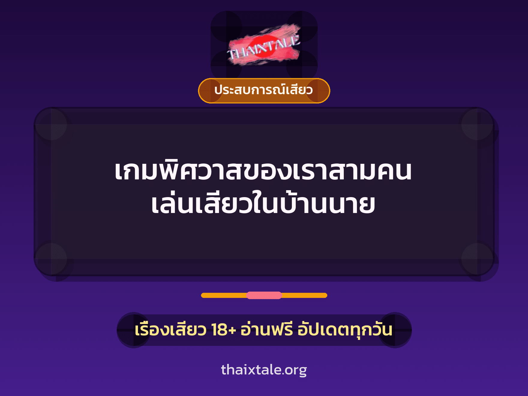 เกมพิศวาสของเราสามคน เล่นเสียวในบ้านนาย 3 เรื่องเสียว เกมพิศวาสของเราสามคน เล่นเสียวในบ้านนาย | ThaiXTale