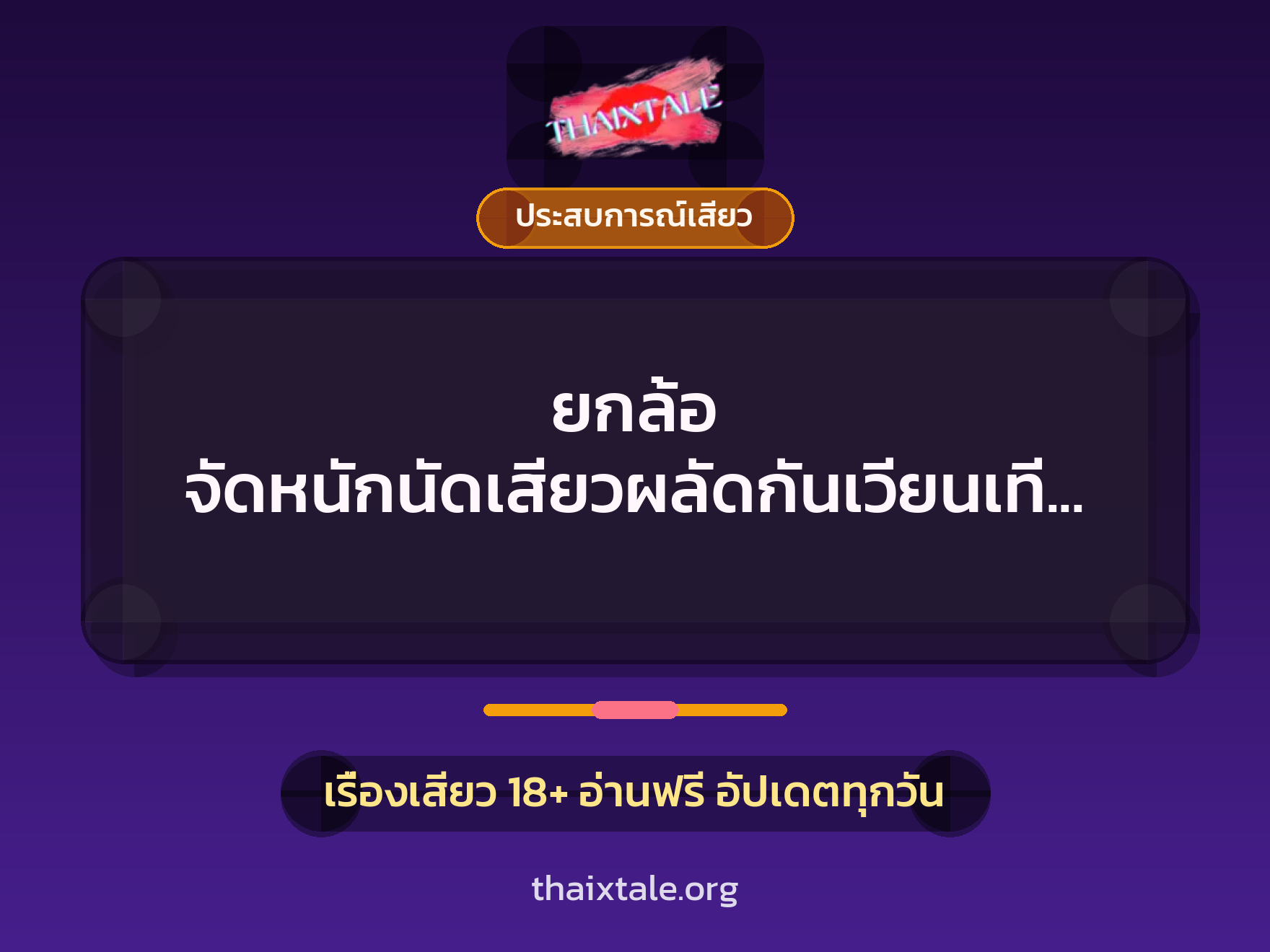 ยกล้อ จัดหนักนัดเสียวผลัดกันเวียนเทียน 3 เรื่องเสียว ยกล้อ จัดหนักนัดเสียวผลัดกันเวียนเทียน | ThaiXTale
