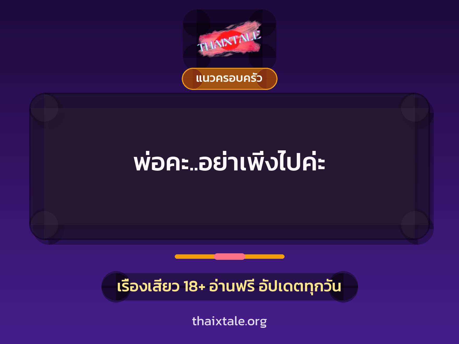 พ่อคะ..อย่าเพิ่งไปค่ะ 6 เรื่องเสียว พ่อคะ..อย่าเพิ่งไปค่ะ | ThaiXTale